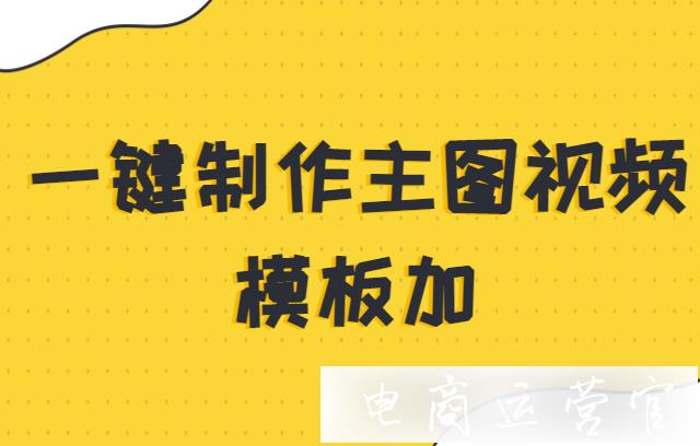 模板加有哪些好用功能?一鍵制作主圖視頻的模板加好用嗎?